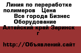 Линия по переработке полимеров › Цена ­ 2 000 000 - Все города Бизнес » Оборудование   . Алтайский край,Заринск г.